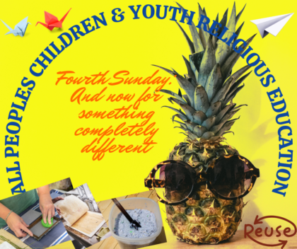 A pineapple wearing sunglasses, paper airplanes, origami cranes, pictures of papermaking, and a "reuse" logo on a yellow background. The text states: "All Peoples Children & Youth Religious Education, Fourth Sunday: And Now for Something Completely Different"
